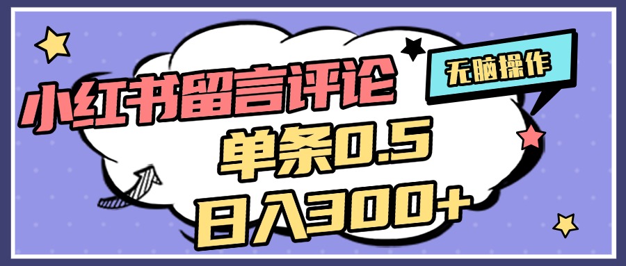 2025最新小红书评论单条0.5元，日入300＋，无上限，详细操作流程