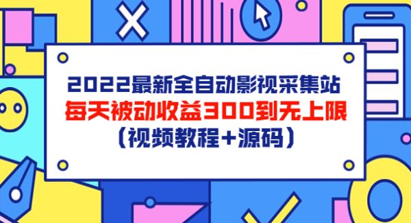 2022最新全自动影视采集站，每天被动收益300到无上限（视频教程+源码）