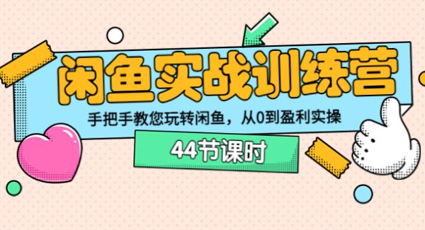 闲鱼实战训练营：手把手教您玩转闲鱼，从0到盈利实操（44节课时）