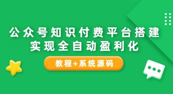 公众号知识付费平台搭建，实现全自动化盈利（教程 系统源码）