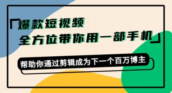 爆款短视频，全方位带你用一部手机，帮助你通过剪辑成为下一个百万博主