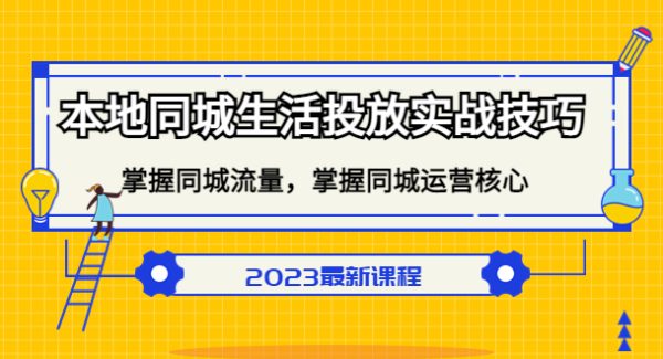 本地同城生活投放实战技巧，掌握-同城流量，掌握-同城运营核心