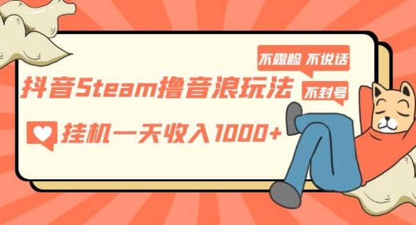 抖音Steam撸音浪玩法 不露脸 不说话 不封号 社恐人群福音