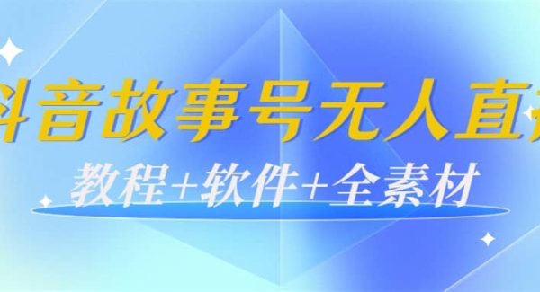 外边698的抖音故事号无人直播：6千人在线一天变现200（教程 软件 全素材）