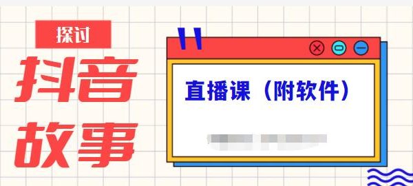 抖音故事类视频制作与直播课程，小白也可以轻松上手（附软件）