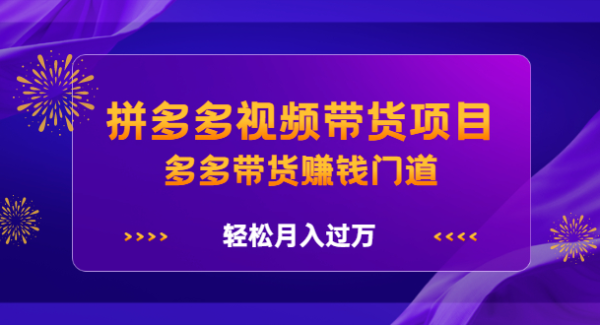 拼多多视频带货项目，多多带货赚钱门道 价值368元