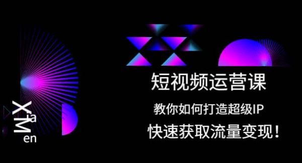 短视频运营课：教你如何打造超级IP，快速获取流量变现