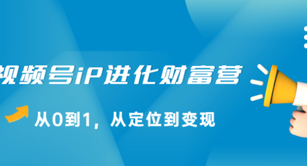 视频号iP进化财富营第1期，21天从0到1，从定位到变现