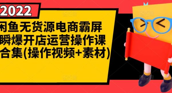 闲鱼无货源电商霸屏 瞬爆开店运营操作课程合集(操作视频 素材)