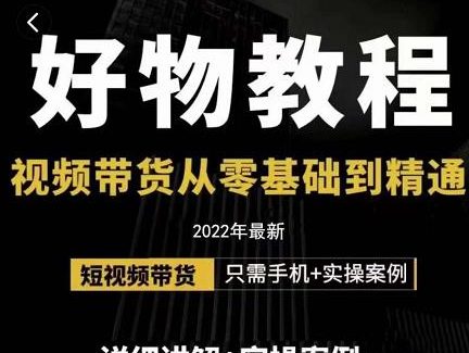 小猛好物分享专业实操课，短视频带货从零基础到精通，详细讲解 实操案