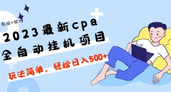 2023最新cpa全自动挂机项目，玩法简单，轻松日入500 【教程 软件】