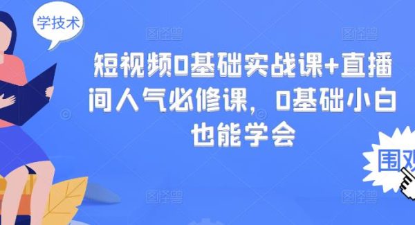 短视频0基础实战课 直播间人气必修课，0基础小白也能学会