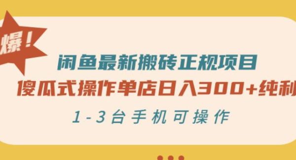 闲鱼最新搬砖正规项目：傻瓜式操作单店日入300 纯利，1-3台手机可操作