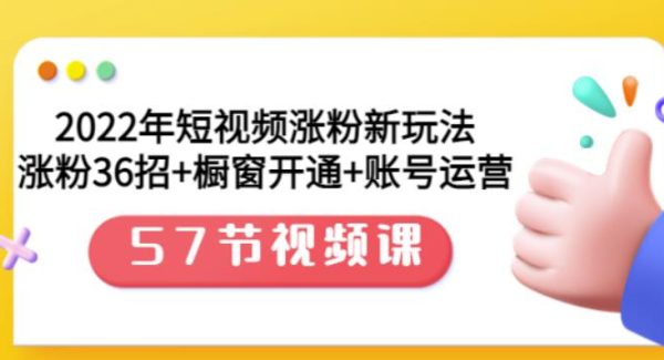 2022年短视频涨粉新玩法：涨粉36招 橱窗开通 账号运营（57节视频课）