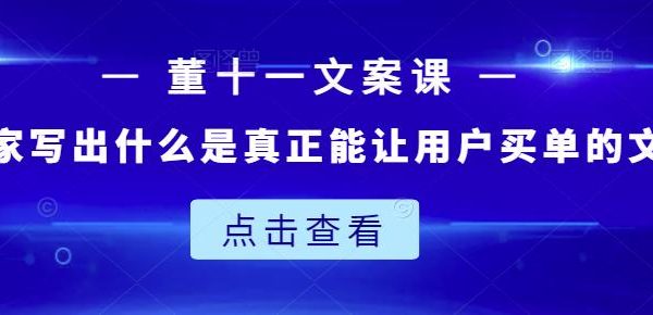 董十一文案课：教大家写出什么是真正能让用户买单的文案