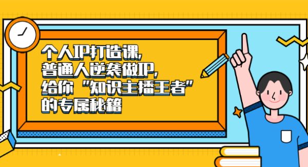 个人IP打造课，普通人逆袭做IP，给你“知识主播王者”的专属秘籍