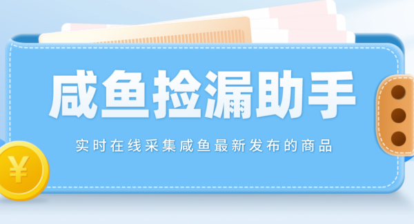 【捡漏神器】实时在线采集咸鱼最新发布的商品 咸鱼助手捡漏软件(软件 教程)