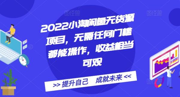 2022小淘闲鱼无货源项目，无需任何门槛都能操作，收益相当可观