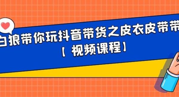 白狼带你玩抖音带货之皮衣皮带带货【视频课程】