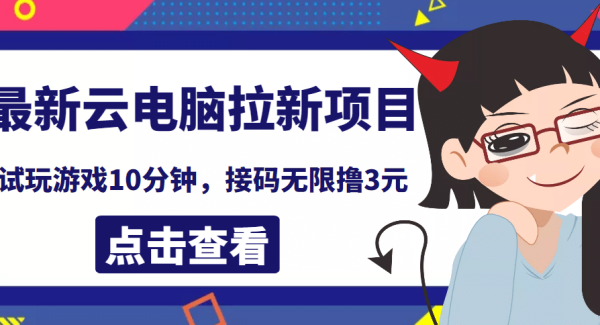 最新云电脑平台拉新撸3元项目，10分钟账号，可批量操作【详细视频教程】