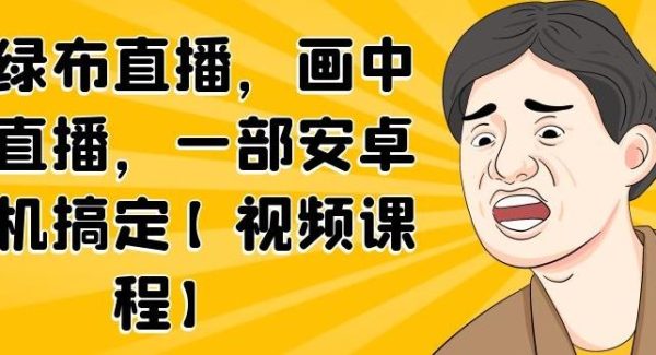 无绿布直播，画中画直播，一部安卓手机搞定【视频课程】