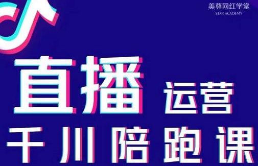 美尊-抖音直播运营千川系统课：直播​运营规划、起号、主播培养、千川投放等