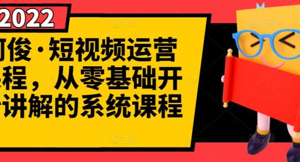 阿俊·短视频运营课程，从零基础开始讲解的系统课程