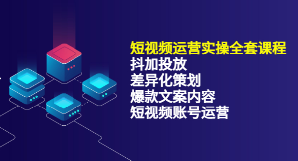 短视频运营实操4合1，抖加投放 差异化策划 爆款文案内容 短视频账号运营 销30W