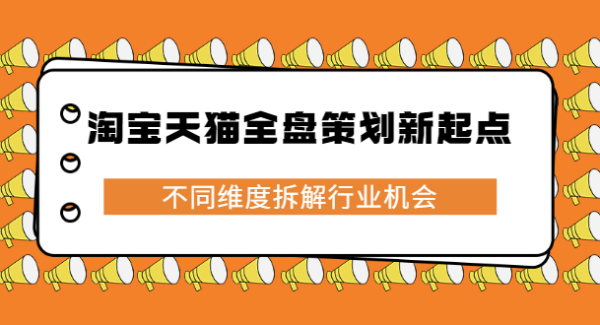 淘宝天猫全盘策划新起点，不同维度拆解行业机会