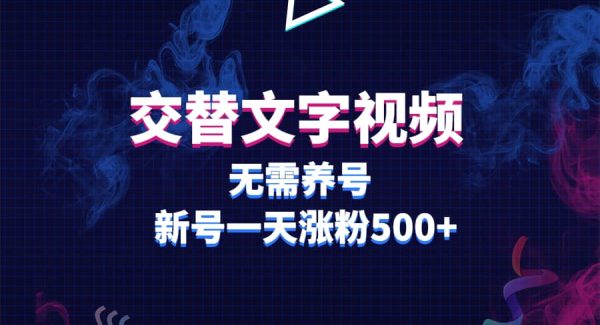 ）交替文字视频，无需养号，新号一天涨粉500