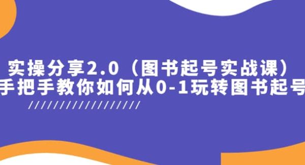 实操分享2.0（图书起号实战课），手把手教你如何从0-1玩转图书起号