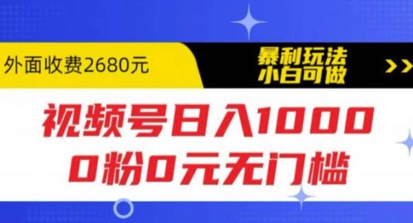 视频号日入1000，0粉0元无门槛，暴利玩法，小白可做，拆解教程