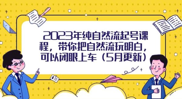 2023年纯自然流起号课程，带你把自然流玩明白，可以闭眼上车（5月更新）