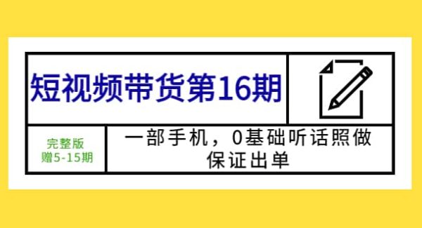 短视频带货第16期：一部手机，0基础听话照做，保证出单