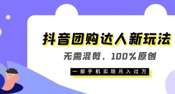 抖音团购达人新玩法，无需混剪，100%原创，一部手机实现月入过万