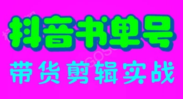 抖音书单号带货剪辑实战：手把手带你 起号 涨粉 剪辑 卖货 变现（46节）