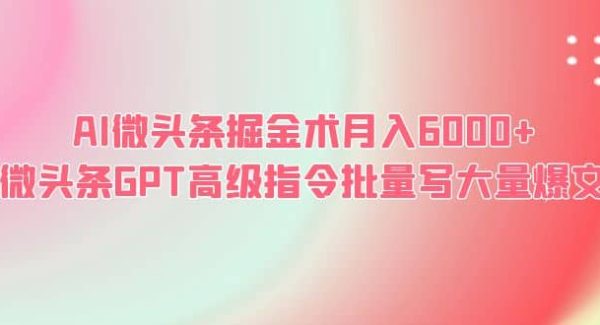 AI微头条掘金术月入6000  微头条GPT高级指令批量写大量爆文