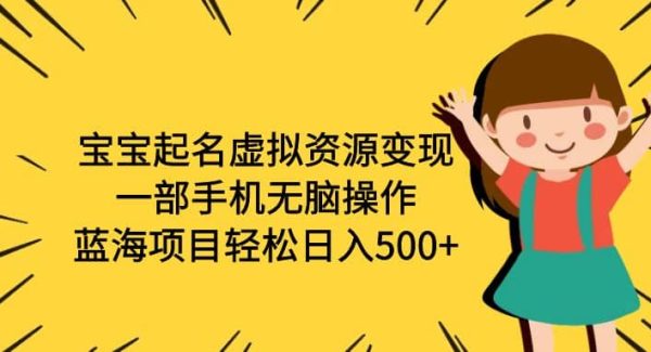 宝宝起名虚拟资源变现，一部手机无脑操作，蓝海项目轻松日入500 （附软件）