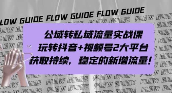 公域转私域流量实战课，玩转抖音 视频号2大平台，获取持续，稳定的新增流量