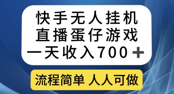 快手无人挂机直播蛋仔游戏，一天收入700 流程简单人人可做（送10G素材）