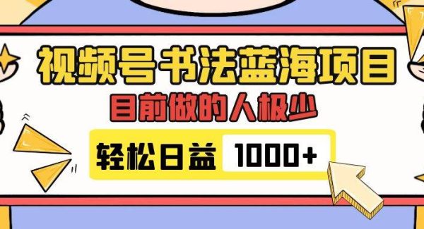 视频号书法蓝海项目，目前做的人极少，流量可观，变现简单，日入1000