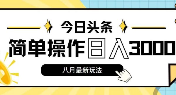 今日头条，8月新玩法，操作简单，日入3000+