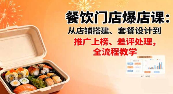 （16292期）餐饮门店爆店课：从店铺搭建、套餐设计到推广上榜、差评处理，全流程教学