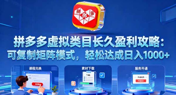 （16283期）拼多多虚拟类目长久盈利攻略：可复制矩阵模式，轻松达成日入 1000+