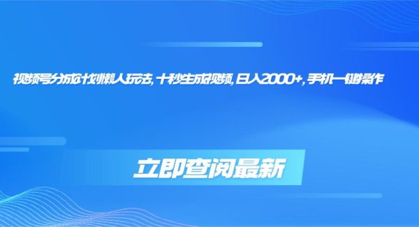 （16280期）视频号分成计划懒人玩法，十秒生成视频，日入2000+，手机一键操作