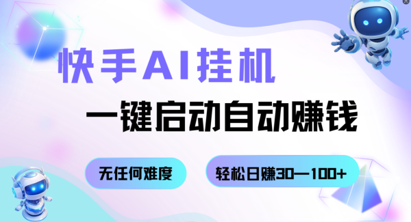 快手AI挂机,一键启动自动赚钱 无任何难度,轻松日赚30—100+