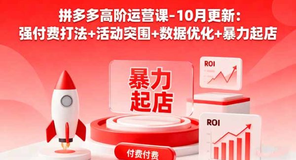 （16366期）拼多多高阶运营课-10月更新：强付费打法+活动突围+数据优化+暴力起店
