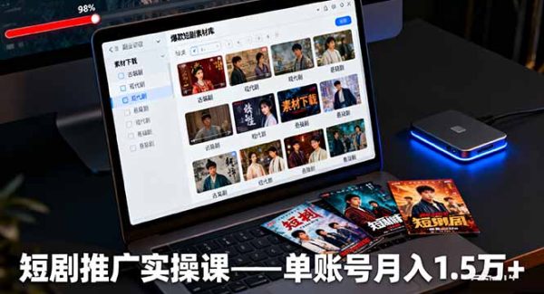 （16332期）短剧推广实操课：授权获取+素材下载+爆款剪辑+平台运营，单账号月入1.5万+