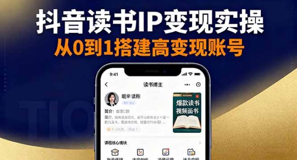 （16329期）抖音/视频号/小红书读书IP变现实操：账号搭建+内容创作+流量运营+选品变现