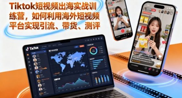 Tiktok短视频出海实战训练营，如何利用海外短视频平台实现引流、带货、测评